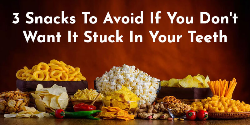 3 Snacks To Avoid If You Don't Want It Stuck In Your Teeth