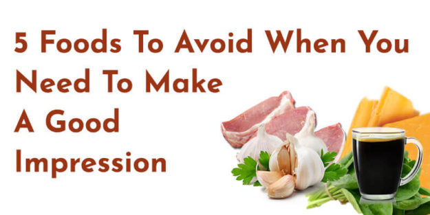 5 Foods To Avoid When You Need To Make A Good Impression 5 Foods To Avoid When You Need To Make A Good Impression