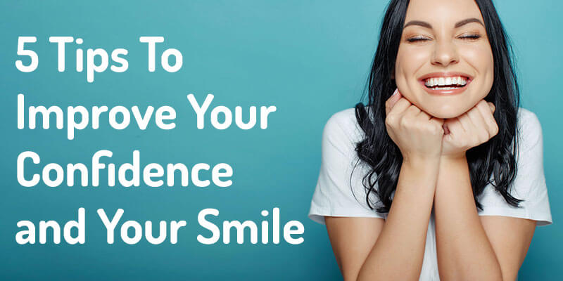 5 Tips To Improve Your Confidence and Your Smile 5 Tips To Improve Your Confidence and Your Smile